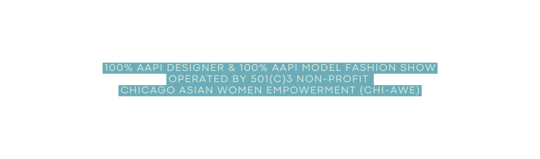 100 AAPI designer 100 AAPI model fashion show Operated by 501 c 3 non profit Chicago ASian women Empowerment Chi AWE